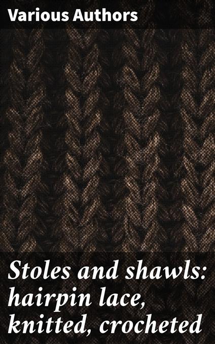 Stoles and shawls: hairpin lace, knitted, crocheted