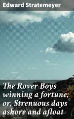 The Rover Boys winning a fortune; or, Strenuous days ashore and afloat