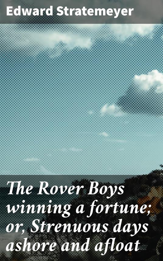 The Rover Boys winning a fortune; or, Strenuous days ashore and afloat - Edward Stratemeyer - ebook