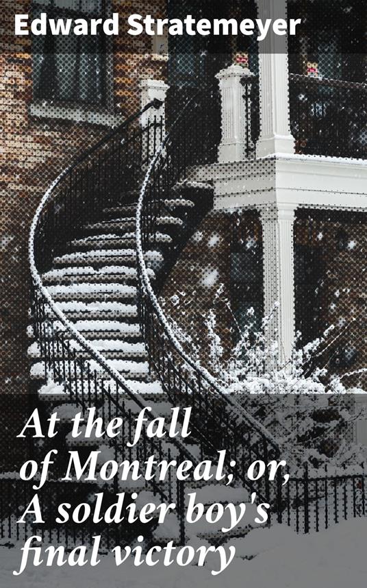 At the fall of Montreal; or, A soldier boy's final victory - Edward Stratemeyer - ebook