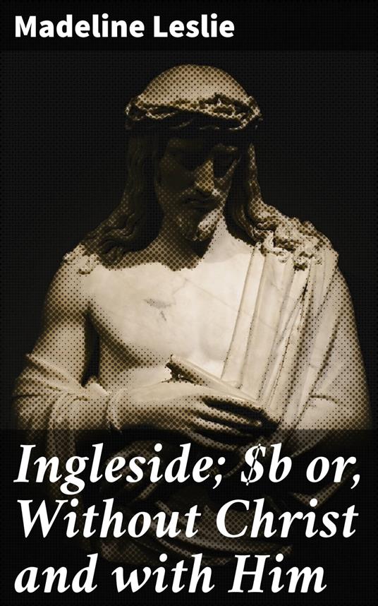 Ingleside; or, Without Christ and with Him - Madeline Leslie - ebook