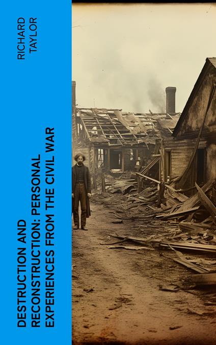 Destruction and Reconstruction: Personal Experiences from the Civil War