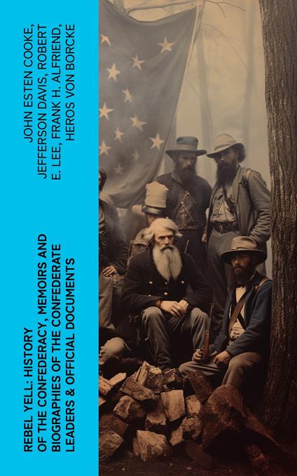 REBEL YELL: History of the Confederacy, Memoirs and Biographies of the Confederate Leaders & Official Documents