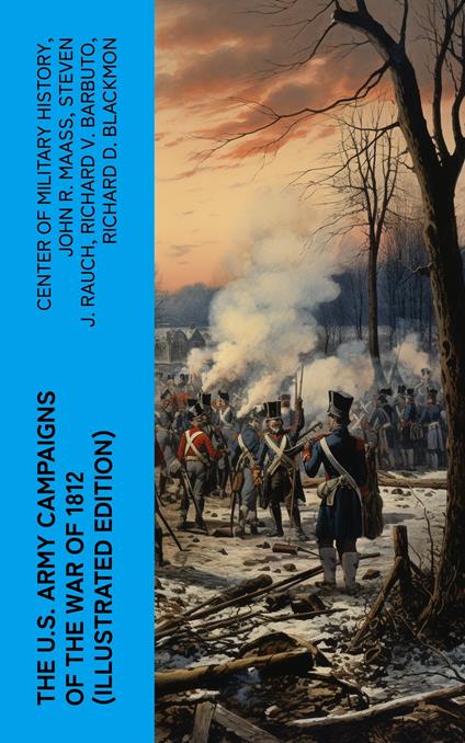 The U.S. Army Campaigns of the War of 1812 (Illustrated Edition)