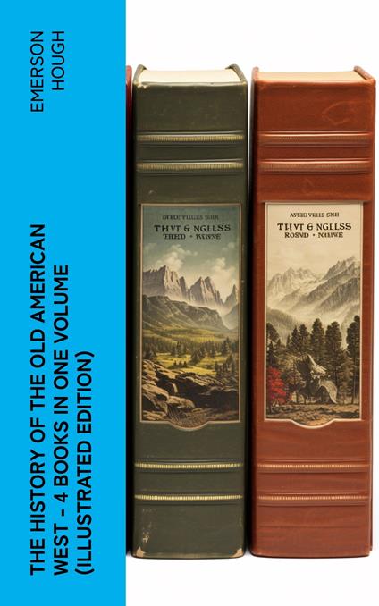 The History of the Old American West – 4 Books in One Volume (Illustrated Edition)