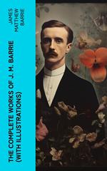 The Complete Works of J. M. Barrie (With Illustrations)