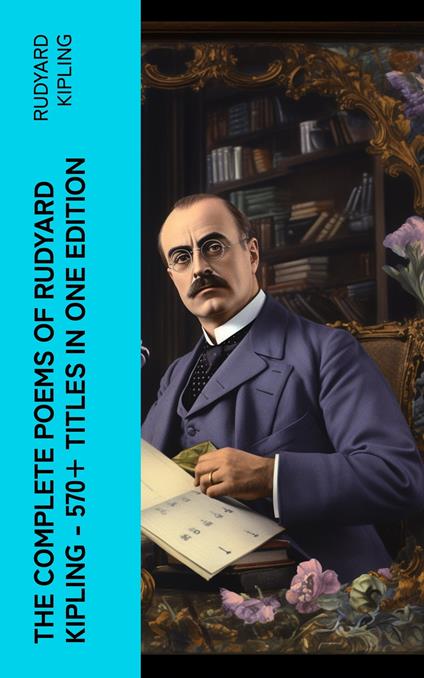 The Complete Poems of Rudyard Kipling – 570+ Titles in One Edition