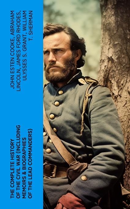 The Complete History of the Civil War (Including Memoirs & Biographies of the Lead Commanders)