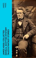 James Hogg: Collected Novels, Scottish Mystery Tales & Fantasy Stories