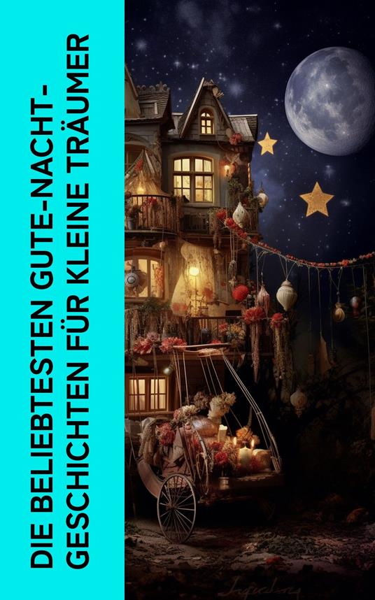 Die beliebtesten Gute-Nacht-Geschichten für kleine Träumer - Karl Albrecht Heise,Hans Christian Andersen,Bechstein Ludwig,Waldemar Bonsels - ebook