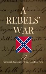 A Rebels' War - 47 Personal Accounts of the Confederacy