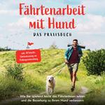 Fährtenarbeit mit Hund - Das Praxisbuch: Wie Sie spielend leicht das Fährtenlesen lehren und die Beziehung zu Ihrem Hund verbessern - inkl. 10 Schritte Fährtentraining zur Prüfungsvorbereitung