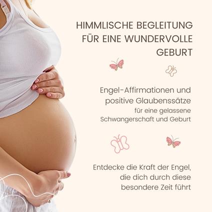 Himmlische Begleitung für eine wundervolle Geburt - Engel-Affirmationen und positive Glaubenssätze für eine gelassene Schwangerschaft und Geburt