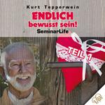 Endlich bewusst sein! Seminar Life - Teil 1