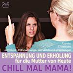 Chill mal Mama! Entspannung und Erholung für die Mutter von Heute