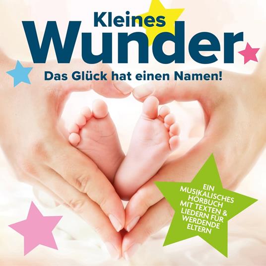 Kleines Wunder - Das Glück hat einen Namen! - Ein musikalisches Hörbuch mit Texten & Liedern für werdende Eltern (ungekürzt)