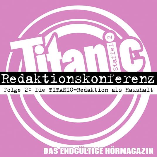 TITANIC - Das endgültige Hörmagazin, Staffel 2, Folge 2: Die TITANIC-Redaktion als Haushalt