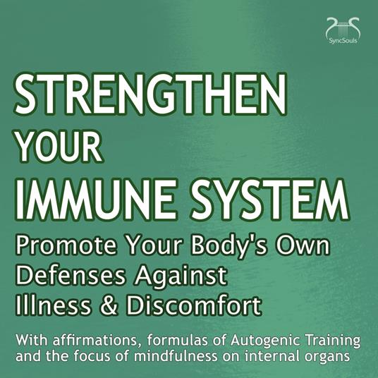 Strengthen Your Immune System: Promote Your Body's Own Defenses Against Illness & Discomfort