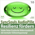 Resilienz fördern - Stärke deine psychische Widerstandskraft mit mentaler Tiefenentspannung! (SyncSouls AudioPille)