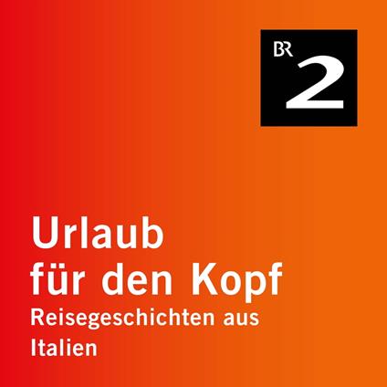 Vom Eisernen Vorhang zur offenen Grenze - Reisegeschichten aus Italien, Teil 5 (Ungekürzt)