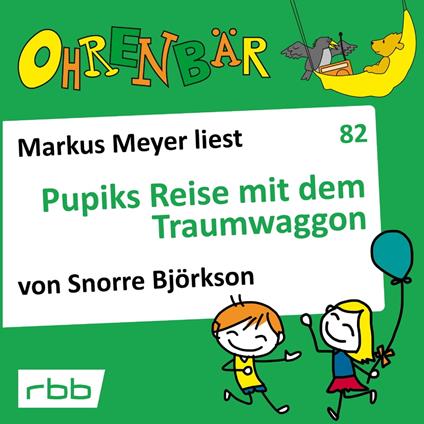 Ohrenbär - eine OHRENBÄR Geschichte, 8, Folge 82: Pupiks Reise mit dem Traumwaggon (Hörbuch mit Musik)