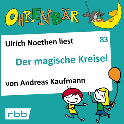 Ohrenbär - eine OHRENBÄR Geschichte, 8, Folge 83: Der magische Kreisel (Hörbuch mit Musik)