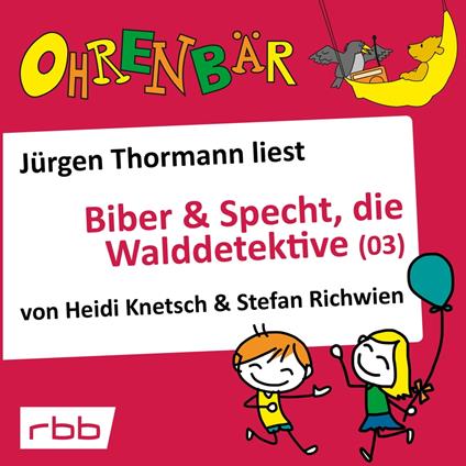 Ohrenbär - eine OHRENBÄR Geschichte, 4, Folge 34: Biber & Specht, die Walddetektive, Teil 3 (Hörbuch mit Musik)