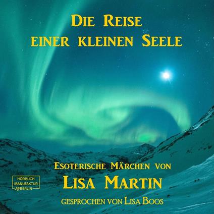 Die Reise einer kleinen Seele - Esoterisches Märchen (ungekürzt)