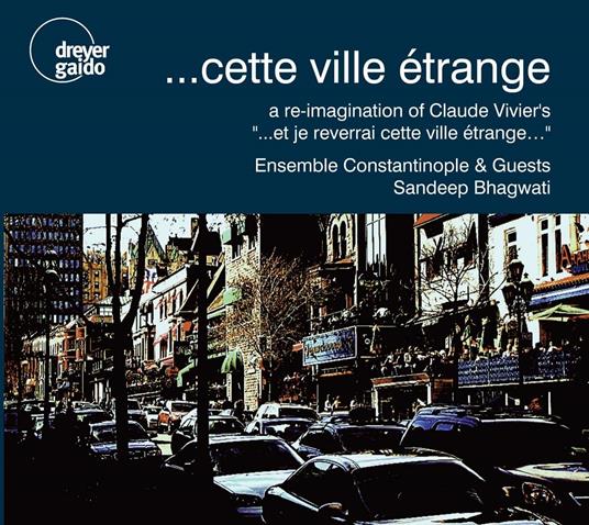 Cette Ville Etrange. A Re-Imagination Of Claude Vivier' - CD Audio di Ensemble Constantinople