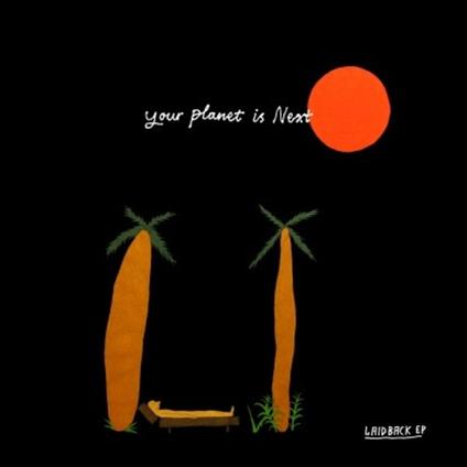 Laid Back EP - Vinile LP di Your Planet Is Next