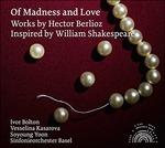 Of Madness and Love. Musica ispirata a William Shakespeare - CD Audio di Hector Berlioz,Vesselina Kasarova,Ivor Bolton