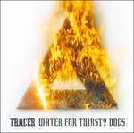 Water for Thirsty Dogs - CD Audio di Tracer