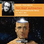 Den Kopf aufmachen - Eine psychedelische Reise ins Herz des Schamanismus - Deluxe Version (Ungekürzt)