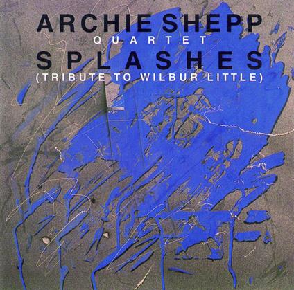 Splashes (Tribute To Wilbur Little) - CD Audio di Archie Shepp