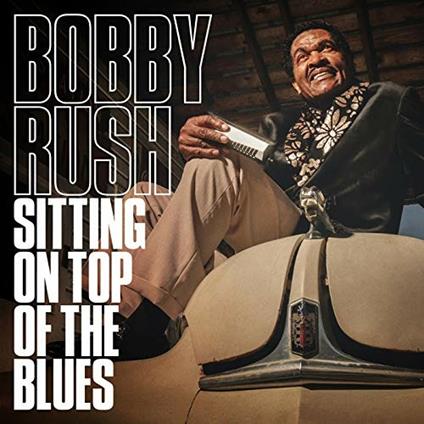 Sitting on Top of the Blues - CD Audio di Bobby Rush