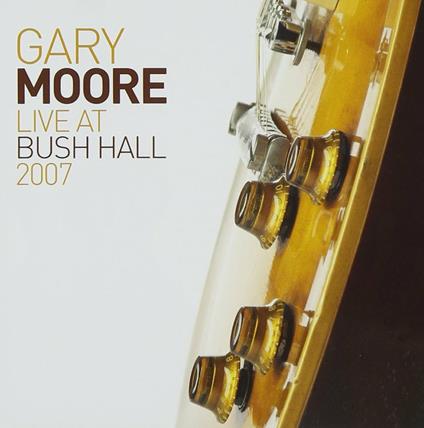 Live At Bush Hall 2007 - CD Audio di Gary Moore