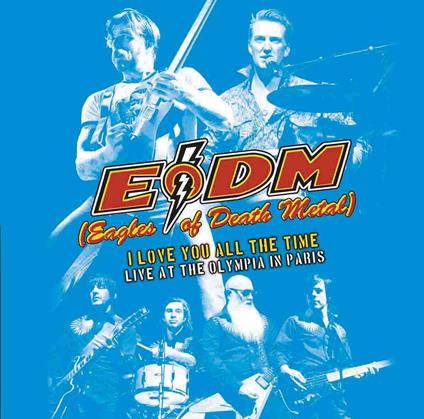 I Love You All The Time Live At The Olympia In Paris - CD Audio di Eagles of Death Metal