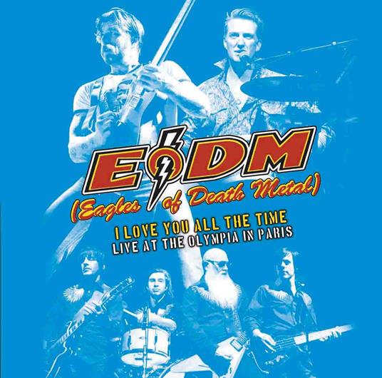 I Love You All The Time Live At The Olympia In Paris - CD Audio di Eagles of Death Metal