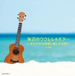 Umibe No Ukulele & Guitar-Odayaka Na Jikan To Iyashi No Neiro- Best