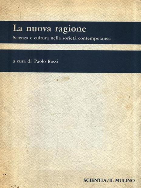 La nuova ragione. Scienza e cultura nella società contemporanea - Paolo Rossi - copertina