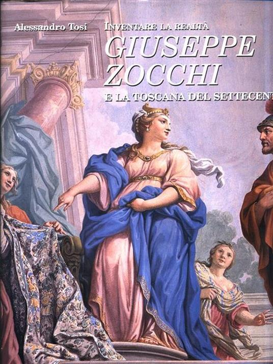 Inventare la realtà: Giuseppe Zocchi e la Toscana del Settecento - Alessandro Tosi - 2