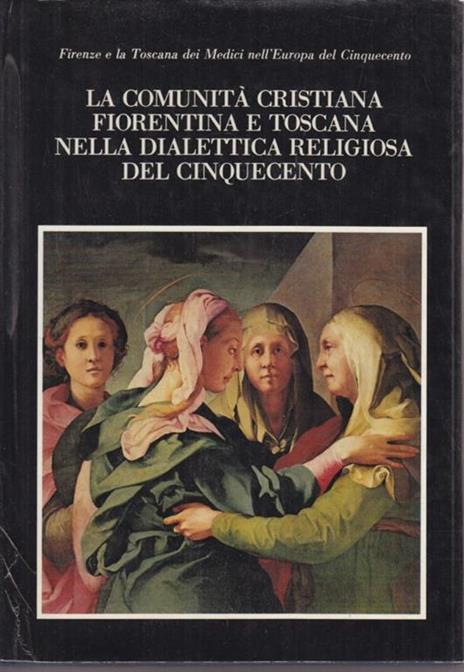 La comunità cristiana fiorentina e toscana nella dialettica religiosa del cinquecento - Cinquecento - copertina