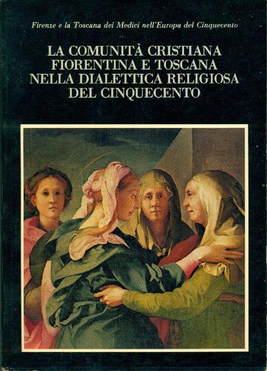 La comunità cristiana fiorentina e toscana nella dialettica religiosa del cinquecento - Cinquecento - 5