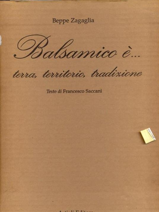 Balsamico è... Terra, territorio, tradizione - Beppe Zagaglia,Francesco Saccani - 2