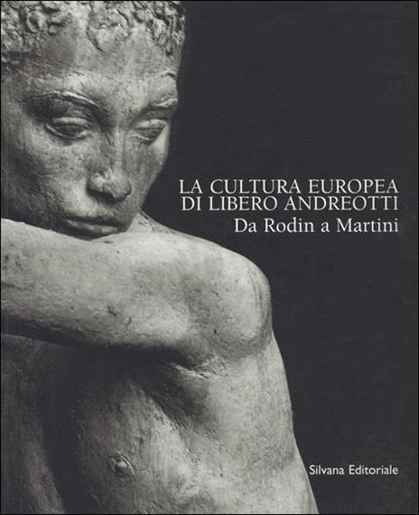 La cultura europea di Libero Andreotti. Da Rodin a Martini - Silvia Lucchesi,Claudio Pizzorusso - 8