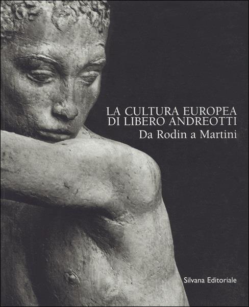 La cultura europea di Libero Andreotti. Da Rodin a Martini - Silvia Lucchesi,Claudio Pizzorusso - 11