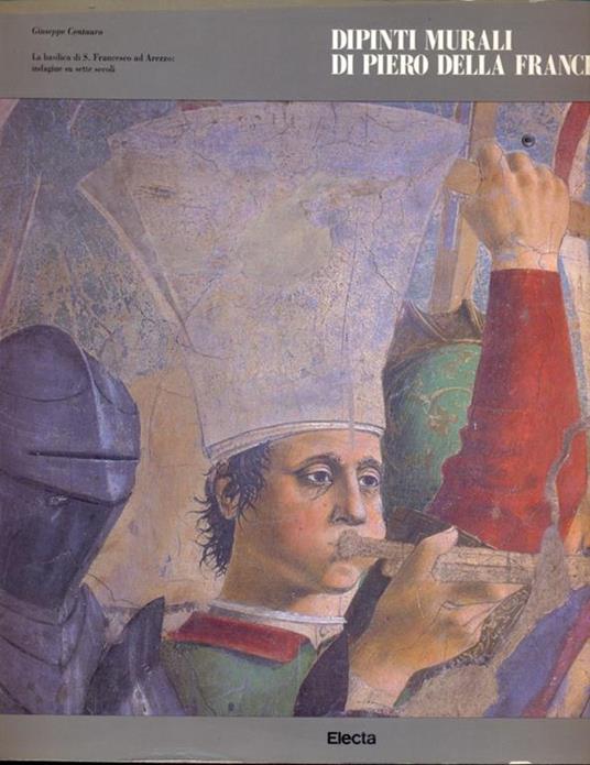 Dipinti murali di Piero della Francesca: la Basilica di S. Francesco ad Arezzo - Giuseppe Centauro - 5