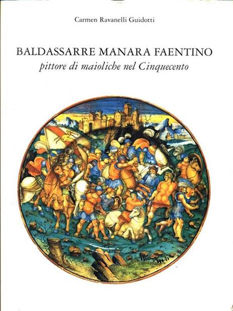 Baldassarre Manara faentino pittore di maioliche nel Cinquecento - Carmen Ravanelli Guidotti - 4