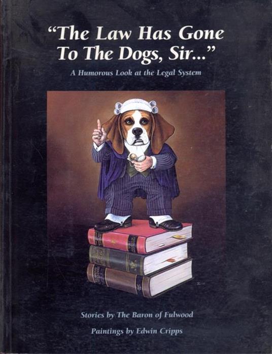 The law has gone to the dog, sir.. a humorous look at the legal system  - Baron of Fulwood - 2