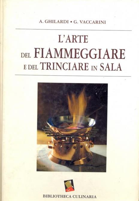 L' arte del fiammeggiare e del trinciare in sala - Antonio Ghilardi,Giuseppe Vaccarini - 10